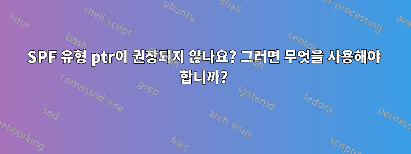 SPF 유형 ptr이 권장되지 않나요? 그러면 무엇을 사용해야 합니까?