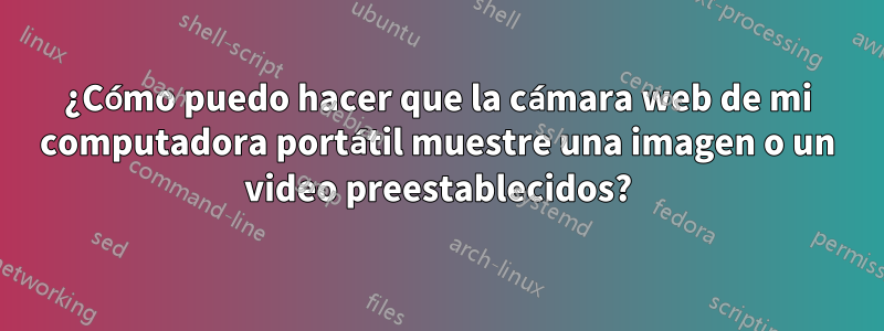 ¿Cómo puedo hacer que la cámara web de mi computadora portátil muestre una imagen o un video preestablecidos?