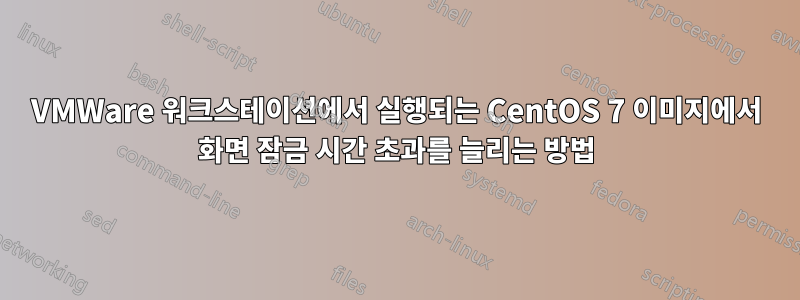 VMWare 워크스테이션에서 실행되는 CentOS 7 이미지에서 화면 잠금 시간 초과를 늘리는 방법