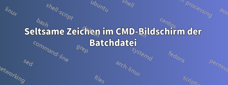 Seltsame Zeichen im CMD-Bildschirm der Batchdatei