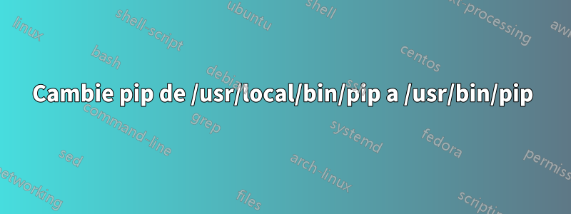 Cambie pip de /usr/local/bin/pip a /usr/bin/pip