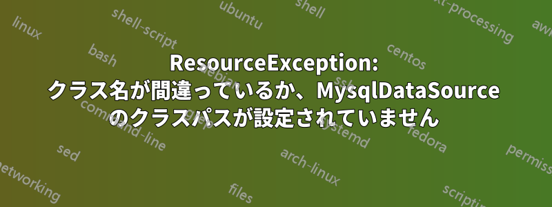 ResourceException: クラス名が間違っているか、MysqlDataSource のクラスパスが設定されていません