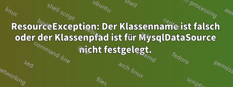 ResourceException: Der Klassenname ist falsch oder der Klassenpfad ist für MysqlDataSource nicht festgelegt.