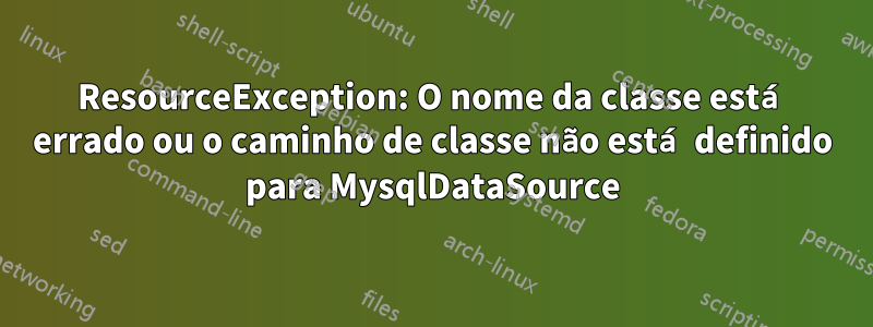 ResourceException: O nome da classe está errado ou o caminho de classe não está definido para MysqlDataSource