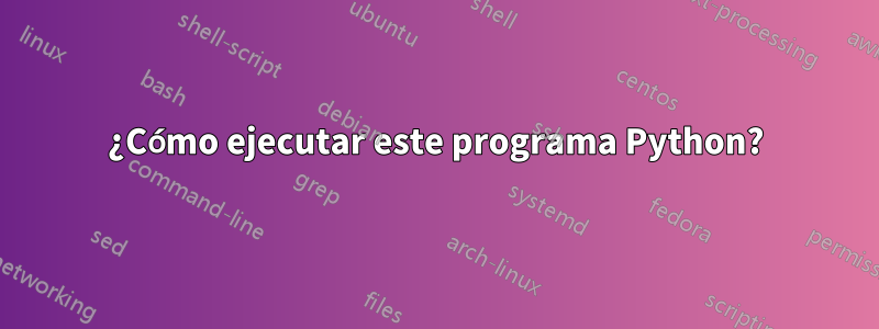 ¿Cómo ejecutar este programa Python?