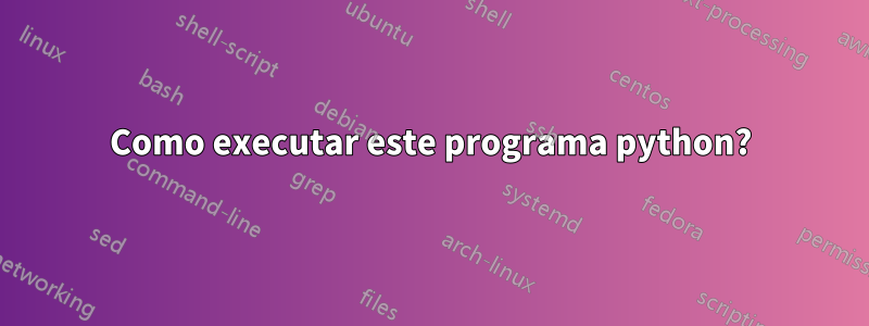 Como executar este programa python?