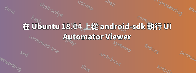 在 Ubuntu 18.04 上從 android-sdk 執行 UI Automator Viewer