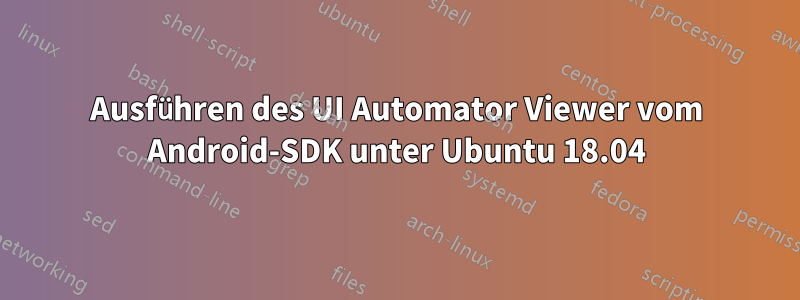 Ausführen des UI Automator Viewer vom Android-SDK unter Ubuntu 18.04