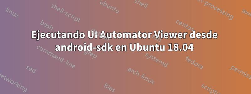 Ejecutando UI Automator Viewer desde android-sdk en Ubuntu 18.04