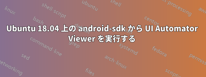 Ubuntu 18.04 上の android-sdk から UI Automator Viewer を実行する