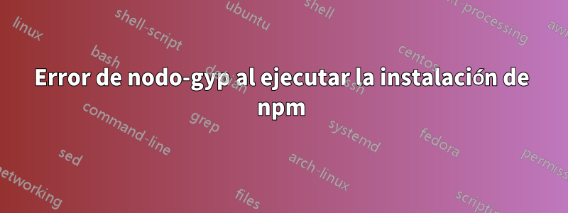 Error de nodo-gyp al ejecutar la instalación de npm