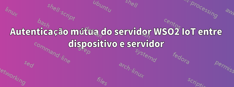 Autenticação mútua do servidor WSO2 IoT entre dispositivo e servidor