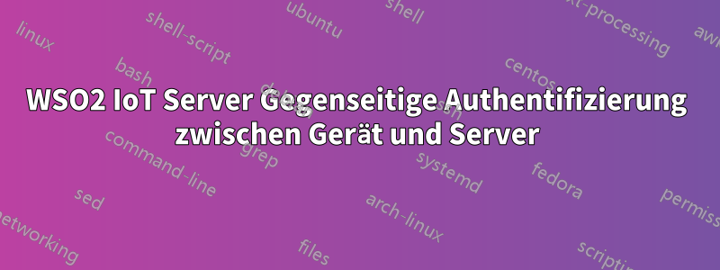 WSO2 IoT Server Gegenseitige Authentifizierung zwischen Gerät und Server