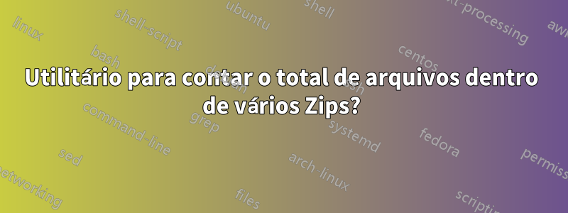 Utilitário para contar o total de arquivos dentro de vários Zips?