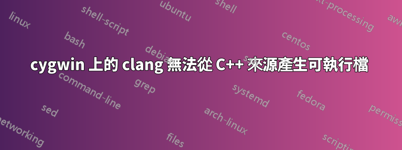 cygwin 上的 clang 無法從 C++ 來源產生可執行檔