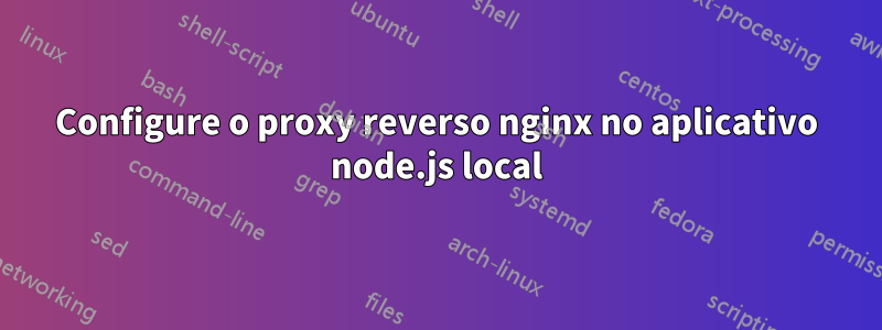 Configure o proxy reverso nginx no aplicativo node.js local