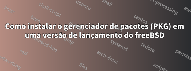 Como instalar o gerenciador de pacotes (PKG) em uma versão de lançamento do freeBSD