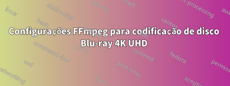 Configurações FFmpeg para codificação de disco Blu-ray 4K UHD