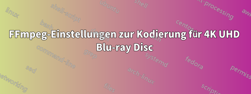 FFmpeg-Einstellungen zur Kodierung für 4K UHD Blu-ray Disc