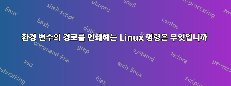 환경 변수의 경로를 인쇄하는 Linux 명령은 무엇입니까
