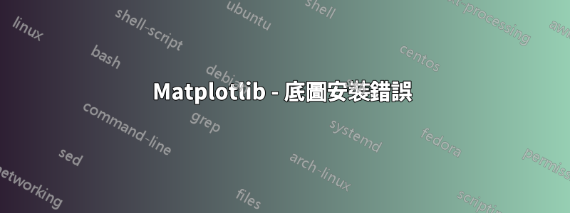 Matplotlib - 底圖安裝錯誤