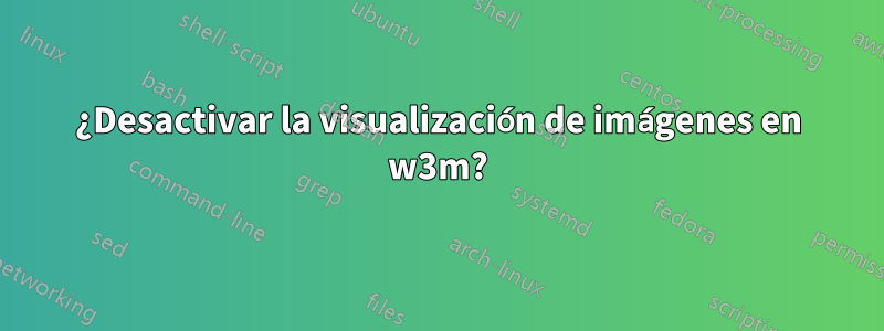 ¿Desactivar la visualización de imágenes en w3m?