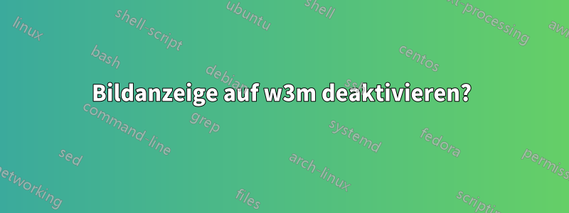 Bildanzeige auf w3m deaktivieren?