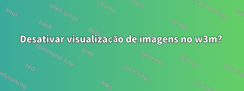 Desativar visualização de imagens no w3m?