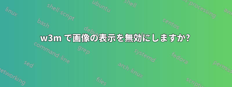 w3m で画像の表示を無効にしますか?