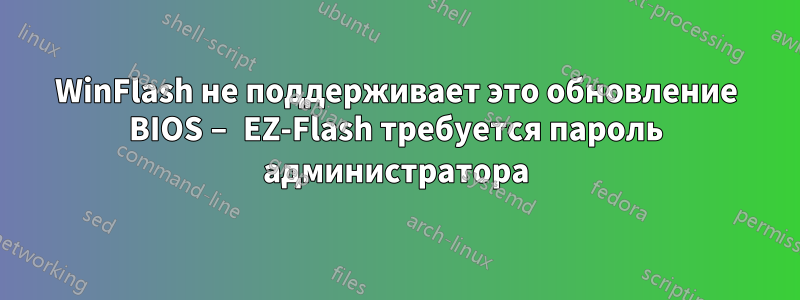 WinFlash не поддерживает это обновление BIOS – EZ-Flash требуется пароль администратора