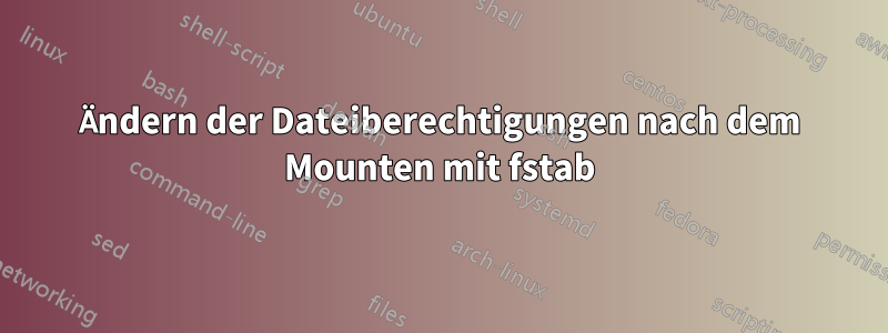 Ändern der Dateiberechtigungen nach dem Mounten mit fstab