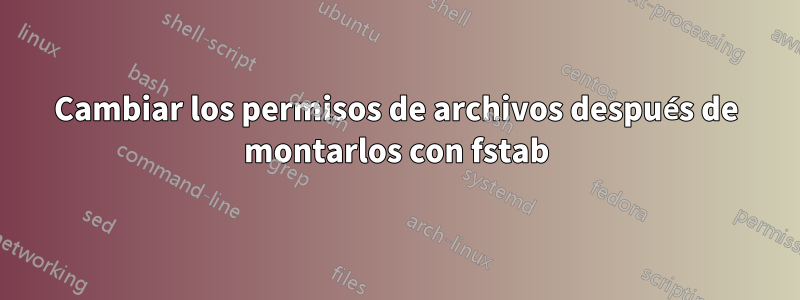 Cambiar los permisos de archivos después de montarlos con fstab