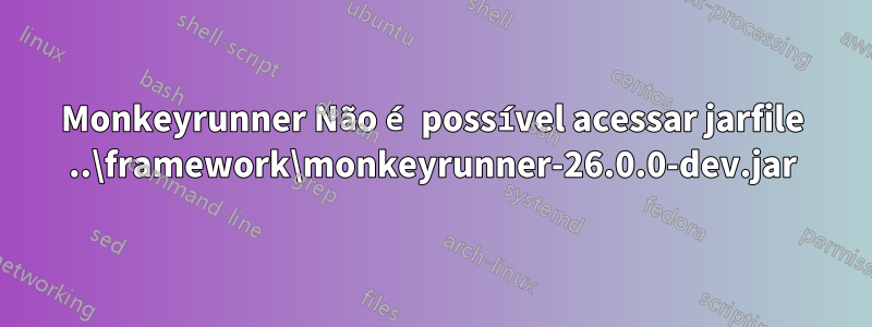 Monkeyrunner Não é possível acessar jarfile ..\framework\monkeyrunner-26.0.0-dev.jar