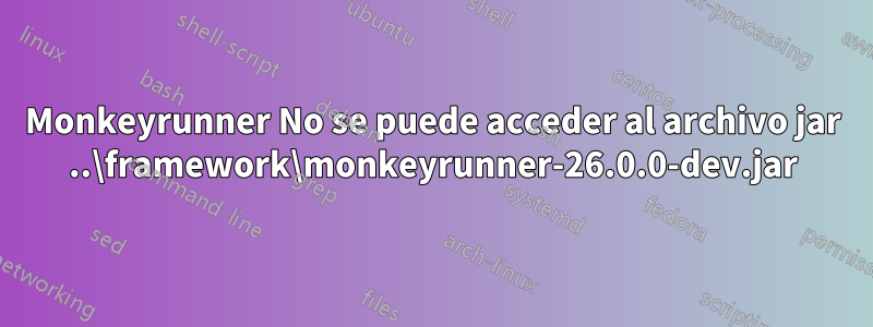 Monkeyrunner No se puede acceder al archivo jar ..\framework\monkeyrunner-26.0.0-dev.jar