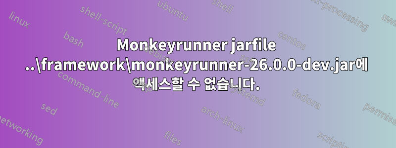 Monkeyrunner jarfile ..\framework\monkeyrunner-26.0.0-dev.jar에 액세스할 수 없습니다.