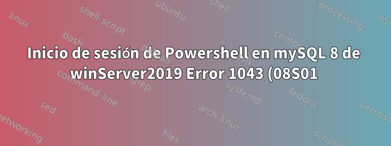 Inicio de sesión de Powershell en mySQL 8 de winServer2019 Error 1043 (08S01): apretón de manos incorrecto