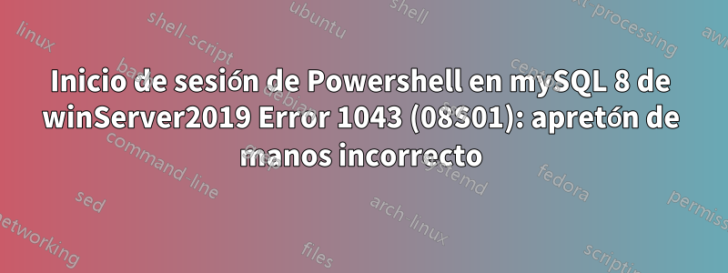 Inicio de sesión de Powershell en mySQL 8 de winServer2019 Error 1043 (08S01): apretón de manos incorrecto