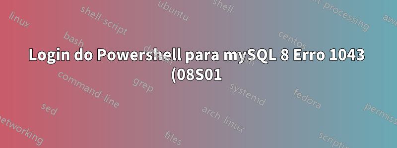 Login do Powershell para mySQL 8 Erro 1043 (08S01) do winServer2019: aperto de mão incorreto