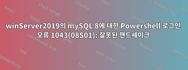 winServer2019의 mySQL 8에 대한 Powershell 로그인 오류 1043(08S01): 잘못된 핸드셰이크