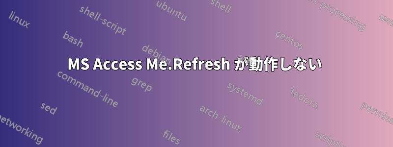 MS Access Me.Refresh が動作しない