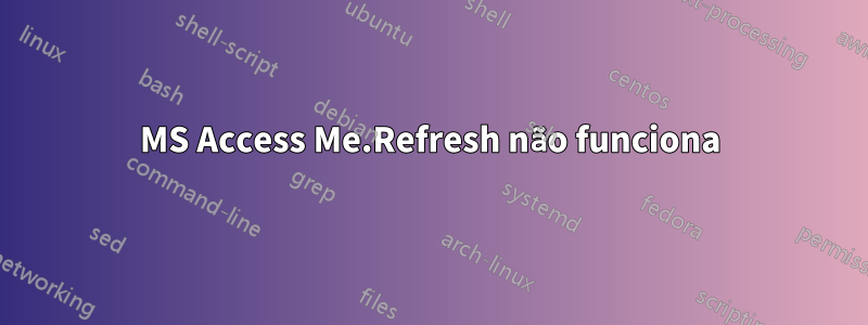 MS Access Me.Refresh não funciona