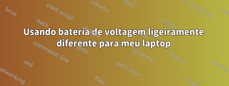 Usando bateria de voltagem ligeiramente diferente para meu laptop
