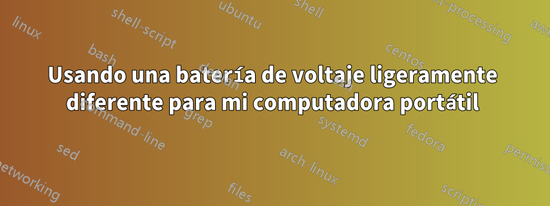 Usando una batería de voltaje ligeramente diferente para mi computadora portátil