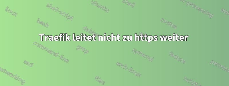 Traefik leitet nicht zu https weiter