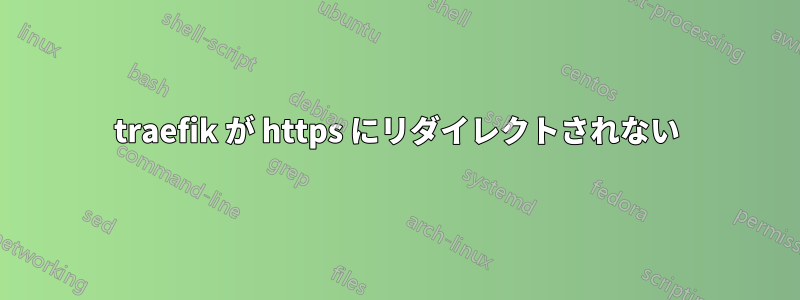 traefik が https にリダイレクトされない