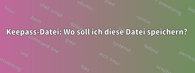 Keepass-Datei: Wo soll ich diese Datei speichern?