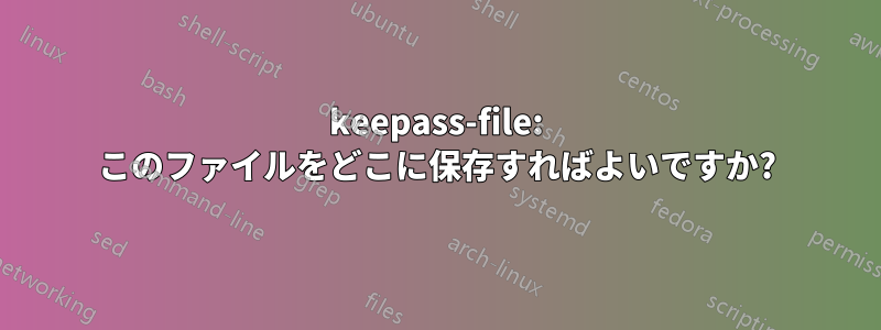 keepass-file: このファイルをどこに保存すればよいですか?