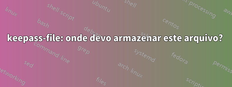 keepass-file: onde devo armazenar este arquivo?