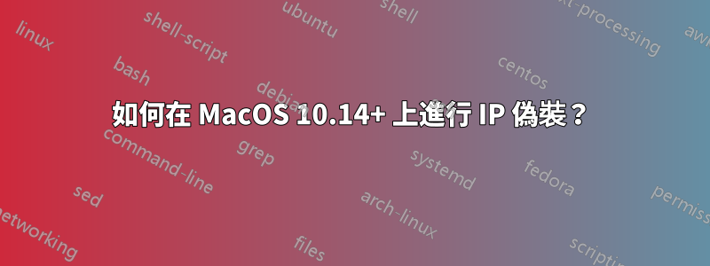 如何在 MacOS 10.14+ 上進行 IP 偽裝？