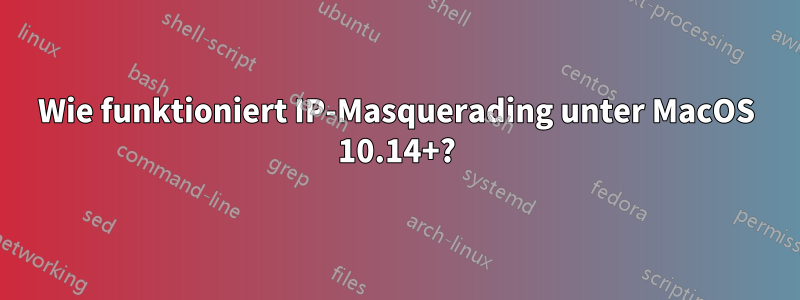 Wie funktioniert IP-Masquerading unter MacOS 10.14+?